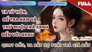 TA TỪ HÔN, ĐỂ TRA NAM VÀ THỨ MUỘI TRÀ XANH ĐẾN VỚI NHAU. QUAY ĐẦU, TA BẮT HỌ PHẢI TRẢ GIÁ ĐẮT