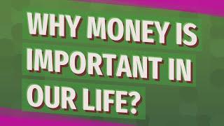 Why money is important in our life?