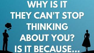  Why is it they can't stop thinking about you? Is it because...