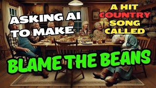 Asking Ai To Make A Hit Country Song Called Blame The Beans! - Full Song