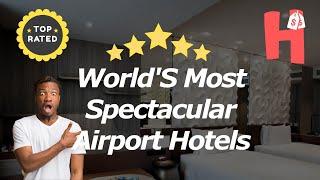 World'S Most Spectacular Airport Hotels