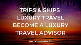 Trips & Ships Luxury Travel Virtual Open House | Become a Luxury Travel Advisor