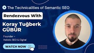 Webinar on Technicalities of Semantic SEO | Koray Tuğberk Gübür | Part 1