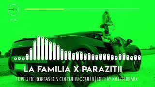 La Familia  Parazitii - Tupeu De Borfas Din Coltul Blocului | Deejay Killer Remix