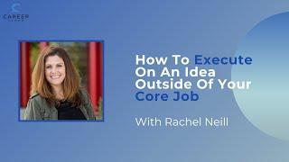 How To Execute On An Idea Outside Of Your Core Job - Interview With Rachel Neill