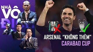 Arsenal KHÔNG THÈM Carabao Cup, tập trung giành cúp C1 | Nhà Vô Địch (Full)