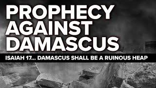 Prophecy Against Damascus - Isaiah 17 (End Times Prophecy)