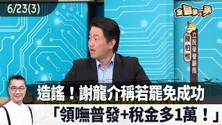 2025.06.23【全國第一勇 Part3】造謠！謝龍介稱若罷免成功「領嘸普發+稅金多1萬！」