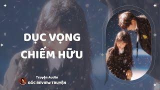 REVIEW TRUYỆN||DỤC VỌNG CHIẾM HỮU|| GÓC REVIEW TRUYỆN