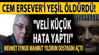 CEM ERSEVER'İ YEŞİL ÖLDÜRDÜ! MEHMET EYMUR MAHMUT YILDIRIM DOSYASINI AÇTI! "VELİ KÜÇÜK HATA YAPTI!"