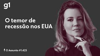 O temor de recessão nos EUA | O ASSUNTO