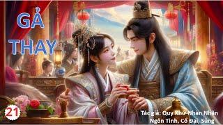 GẢ THAY - TẬP 21 (TÁC GIẢ: QUY KHỨ NHÀN NHÂN) || Truyện Ngôn Tình, Cổ Đại, Sủng