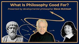 What Is Philosophy Good For? Presentation by Steve McIntosh