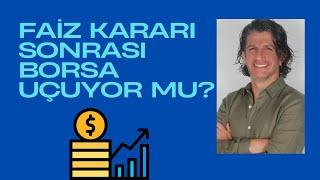 FAİZ KARARI SONRASI BORSA UÇACAK MI ?