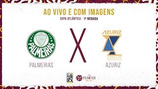 AO VIVO E COM IMAGENS: PALMEIRAS X AZURIZ | 1ª RODADA | GRUPO B | COPA ATLÂNTICO