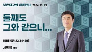 서민욱목사  낮은담교회 새벽만나   2024. 10. 29 “둘째도 그와 같으니...” 마태복음 22:34-40