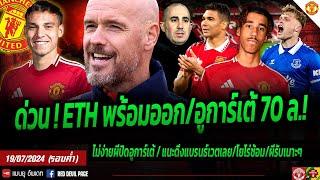 ข่าวแมนยู 19 ก.ค 67 (ค่ำ) #ด่วน ETH ลั่นพร้อมลาออก ข่าวดีผีรอรับตัง 8 ลป. ผีใช้แผนสองปิดดีลอูการ์เต้