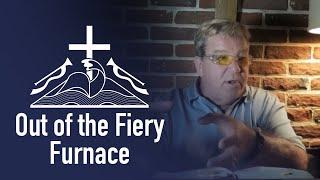 Out of the Fiery Furnace - JCSB Eschatology