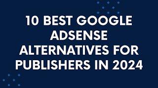 10 Best Google Adsense Alternatives for Publishers in 2024