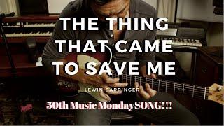 The Thing That Came To Save Me - Lewin Barringer SONG #50!!