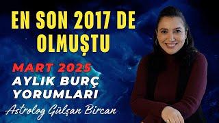 EN SON 2017’DE OLMUŞTU! | MART 2025 | AYLIK BURÇ YORUMLARI | TÜM BURÇLAR