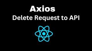 Axios Delete Request to API with React | Delete Request with Axios and React JS