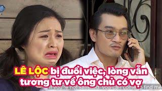 LÊ LỘC Tội Nghiệp Bị Đuổi Việc Nhưng Lòng Vẫn TƯƠNG TƯ Về Ông Chủ Có Vợ| OSIN LÀ BÀ NỘI #18