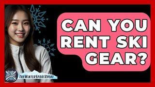 Can You Rent Ski Gear? - The Winter Sport Xpert
