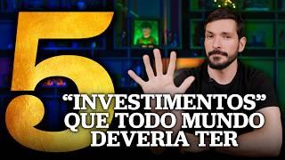 5 "INVESTIMENTOS" QUE TODO MUNDO DEVERIA TER