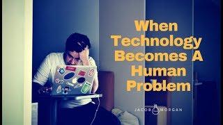 When Technology Becomes a Human Problem - Jacob Morgan