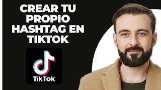 Cómo Crear Tu Propio Hashtag en TikTok (2024)