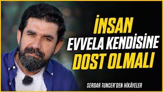 İnsan Evvela Kendisine Dost Olmalı - Serdar Tuncer