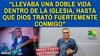 "LLEVABA UNA DOBLE VIDA DENTRO DE LA IGLESIA, HASTA QUE DIOS TRATÓ FUERTEMENTE CONMIGO"