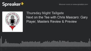 Next on the Tee with Chris Mascaro: Gary Player, Masters Review & Preview