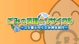 「ごみの処理とリサイクル～ゴミ君と行くごみ再生旅行～」（本編）分別されたごみのリサイクル