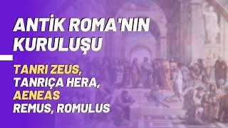 Antik  Roma'nın Kuruluşu..Tanrı Zeus, Tanrıça Hera, Aeneas, Remus, Romulus..