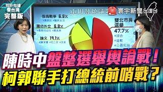 完整版｜陳時中盤整選舉輿論戰！ 柯郭聯手打總統前哨戰？【#有評有據看台灣】王時齊 賴瑞隆  20220930 @globalnewstw