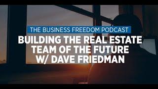Building the Real Estate Team of the Future! (w/ Dave Friedman)