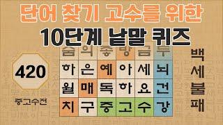 단어 고수를 위한 10단계 낱말 퀴즈 - 420편 [숨은단어찾기 | 낱말퀴즈 | 뇌건강 뇌훈련 퀴즈 | 집중력강화 | 치매예방퀴즈 ]