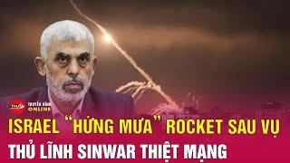 Tin quốc tế mới nhất 19/10: Israel hứng mưa rocket sau vụ thủ lĩnh Hamas thiệt mạng | Tin24h