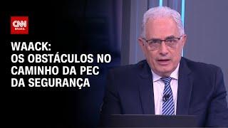 Waack: Os obstáculos no caminho da PEC da Segurança | WW