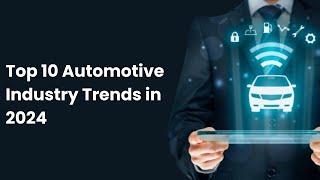 Top 10 Automotive Industry Trends in 2024