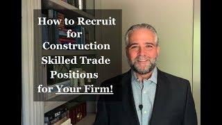 How to Recruit Construction Skilled Trade Positions for your firm