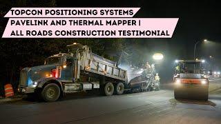 Topcon Positioning Systems: Pavelink and Thermal Mapper | All Roads Construction Testimonial