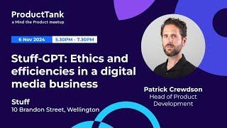 ProductTank Wellington: Stuff-GPT: Ethics and efficiencies in a digital media business