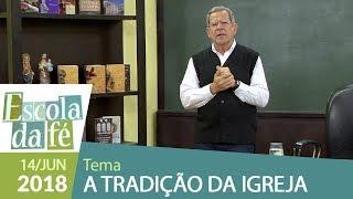 Escola da Fé - 14/06/18 - A Tradição da Igreja