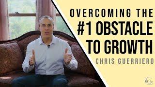 Overcoming The #1 Obstacle To Growth - Chris Guerriero