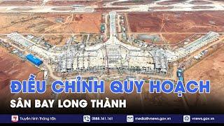 Điều chỉnh cục bộ quy hoạch sân bay quốc tế Long Thành - VNews