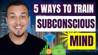 5 Ways To Train Your Subconscious Mind To Get What You Want