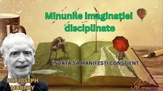 Dr. Joseph Murphy: Minunile imaginației disciplinate